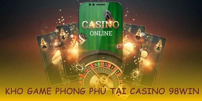Trải nghiệm kho game phong phú tại casino 98WIN