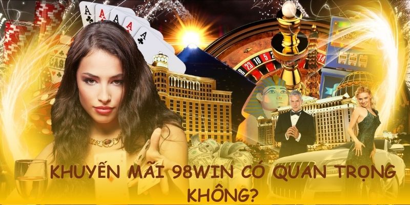 Khuyến mãi 98WINlà dịch vụ quyết định sự trung thành của người dùng