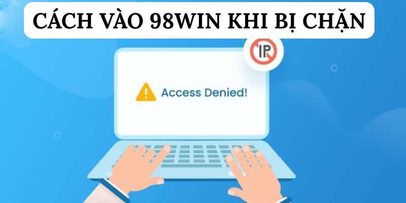 Cách vào 98WIN khi bị chặn trong trường hợp này là tìm kiếm đường dẫn mới nhất.