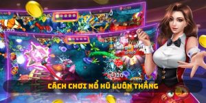 Cách Chơi Nổ Hũ Luôn Thắng Tại 98win: Bí Quyết Từ Các Cao Thủ