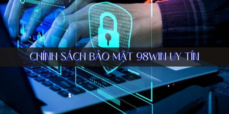 Hiểu hơn về chính sách bảo mật 98WIN