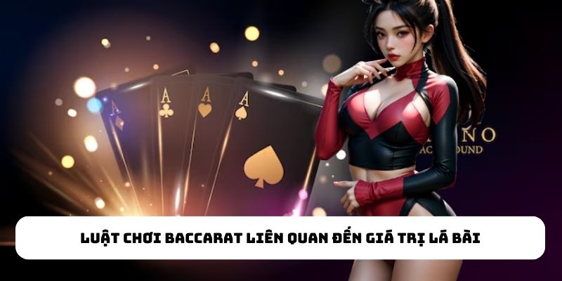 Luật chơi Baccarat liên quan đến giá trị lá bài