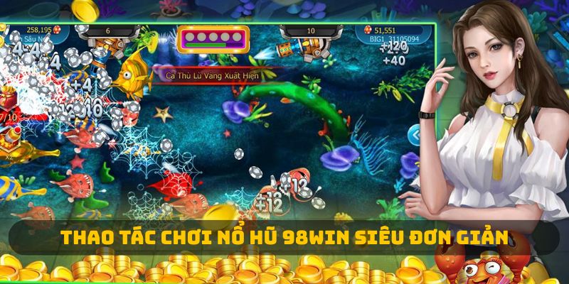 Thao tác chơi nổ hũ 98win siêu đơn giản 